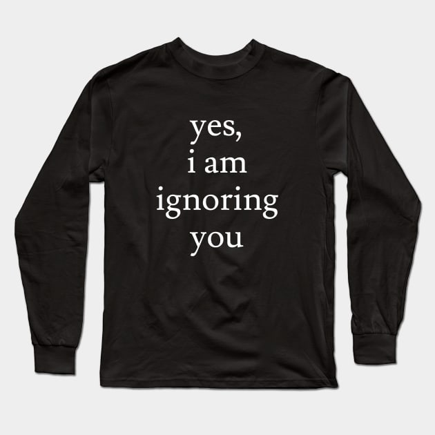 I'm Ignoring You Long Sleeve T-Shirt by Jaffe World